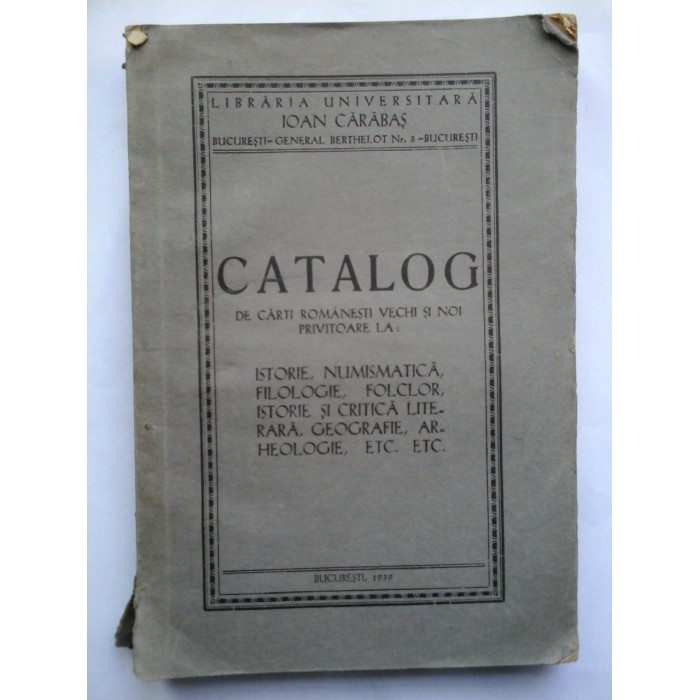 CATALOG DE CARTI ROMANESTI VECHI SI NOI PRIVITOARE LA: Istorie, Numismatica, Filologie, Folclor, Istorie si Critica Literara, Geografie, Arheologie etc, etc.(1939) CATALOG DE CARTI ROMANESTI VECHI SI NOI PRIVITOARE LA: Istorie, Numismatica, Filologie, Folclor, Istorie si Critica Literara, Geografie, Arheologie etc, etc.(1939)